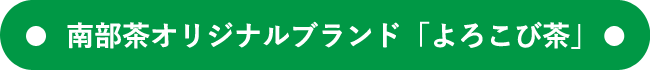 南部茶オリジナルブランド「よろこび茶」